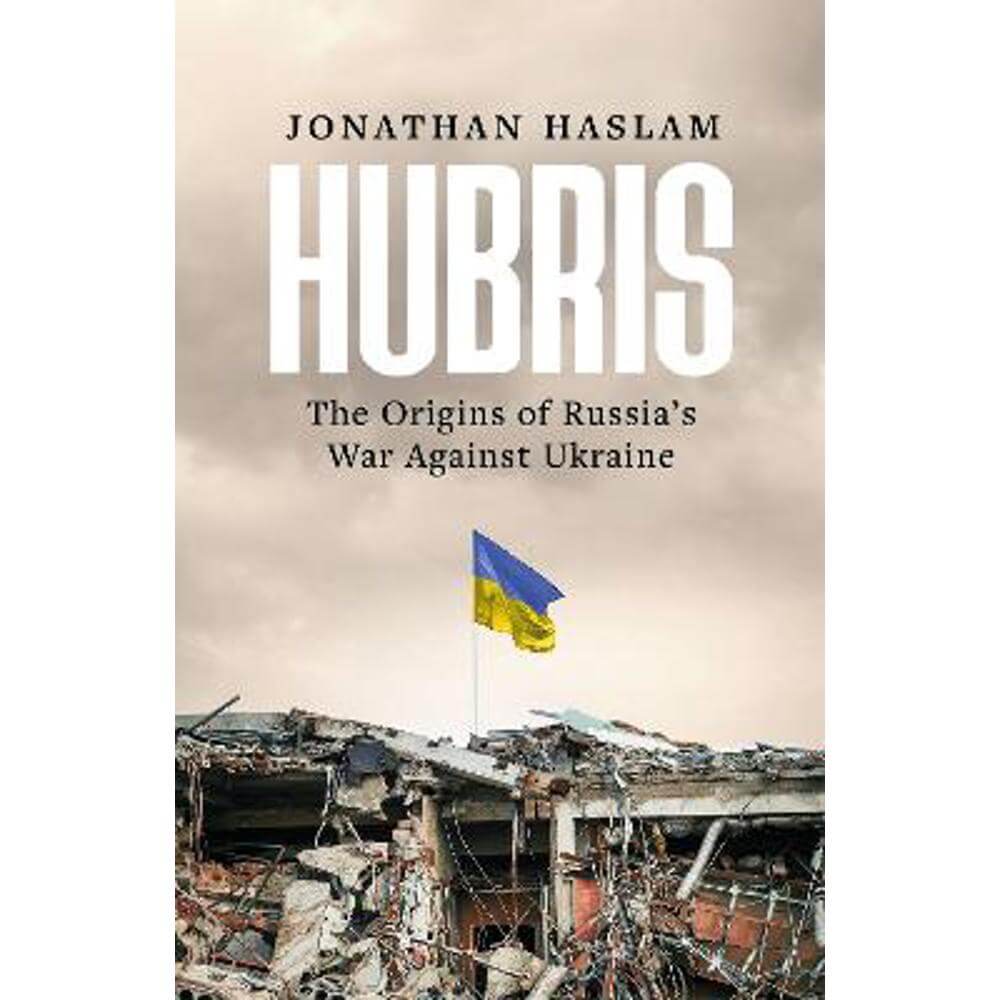 Hubris: The Origins of Russia's War Against Ukraine (Hardback) - Jonathan Haslam